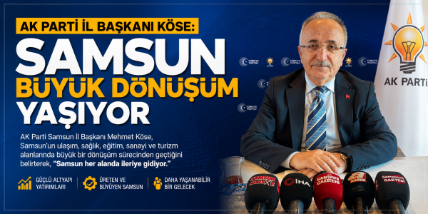 AK Parti İl Başkanı Mehmet Köse “Samsun büyük dönüşüm yaşıyor”